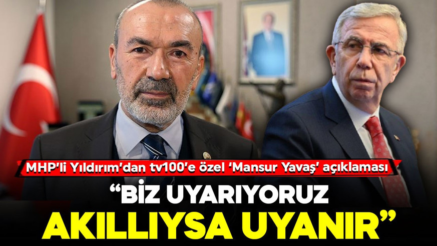 MHP’li Yıldırım’dan tv100’e özel ‘Mansur Yavaş’ açıklaması: “Biz uyarıyoruz akıllıysa uyanır”