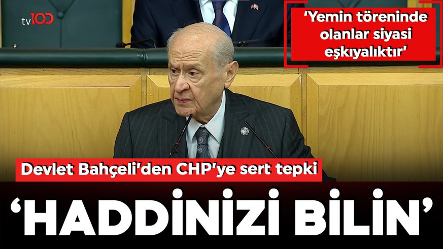 Devlet Bahçeli'den CHP'ye sert tepki: Yemin töreninde yaşananlar siyasi eşkıyalıktır, haddinizi bilin!