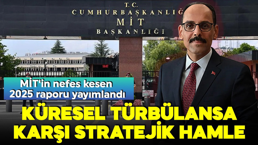MİT'in nefes kesen 2025 raporu yayımlandı: Küresel türbülansa karşı stratejik hamle