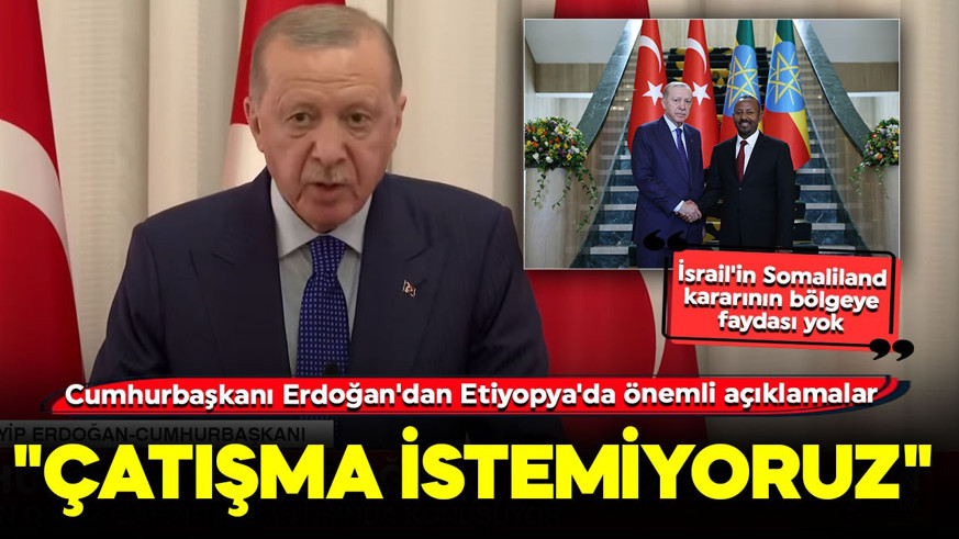 Cumhurbaşkanı Erdoğan'dan Etiyopya'da önemli açıklamalar: "Çatışma istemiyoruz"