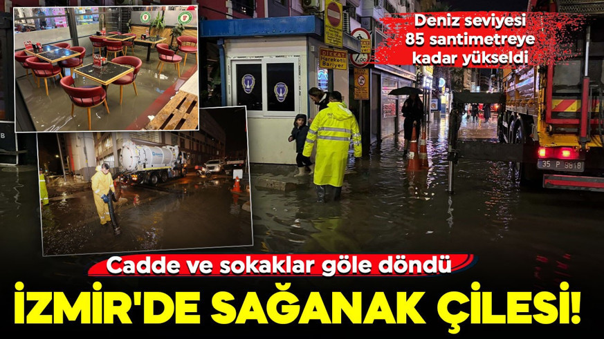 İzmir'de sağanak çilesi! Deniz seviyesi 85 santimetreye kadar yükseldi: Cadde ve sokaklar göle döndü