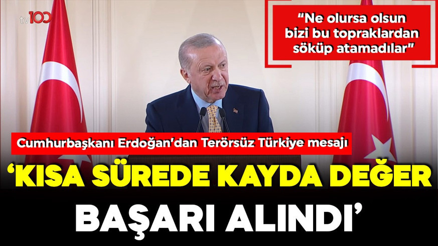 Cumhurbaşkanı Erdoğan'dan Terörsüz Türkiye mesajı: Kısa sürede kayda değer başarı alındı