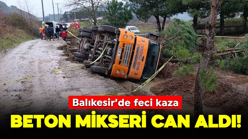 Balıkesir'de feci kaza: Beton mikseri can aldı