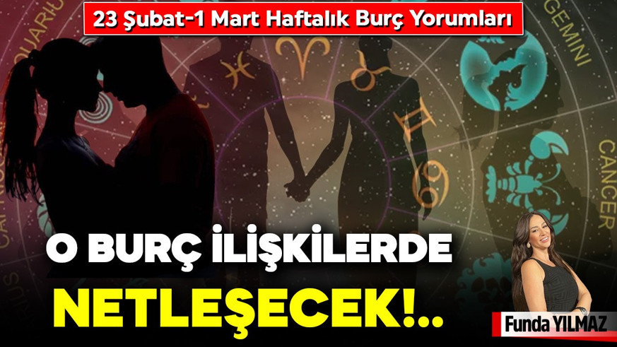 23 Şubat-1 Mart Haftalık Burç Yorumları: O Burç İlişkilerde Netleşecek!