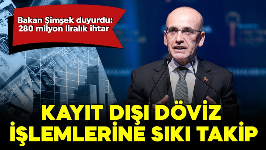 Bakan Şimşek duyurdu! Kayıt dışı döviz işlemlerine sıkı takip! 280 milyon liralık ihtar!