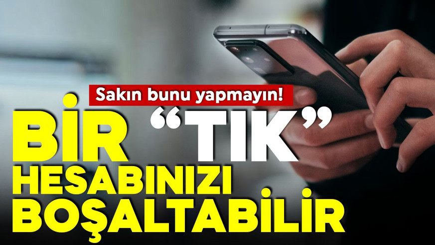 Aman dikkat! Bir "tık" hesabınızı boşaltabilir!