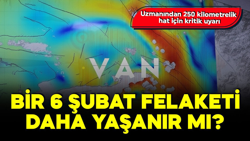 Bilim dünyasından Van için korkutan uyarı! 250 kilometrelik hat 6 Şubat riski taşıyor