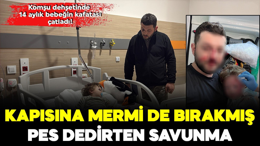 14 aylık bebeğin kafatası çatladı! Kapısına mermi de bırakmış... Komşu dehşetinde pes dedirten savunma