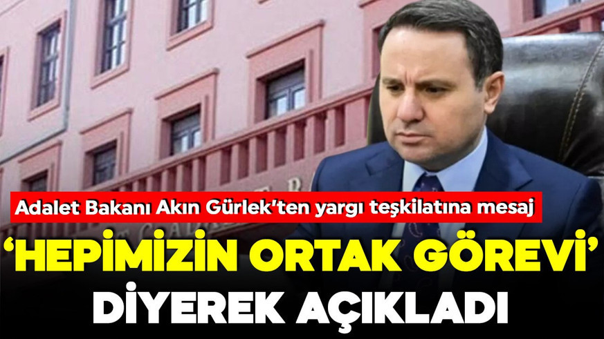 Adalet Bakanı Akın Gürlek'ten yargı teşkilatına mesaj: "Hepimizin ortak görevi" diyerek açıkladı
