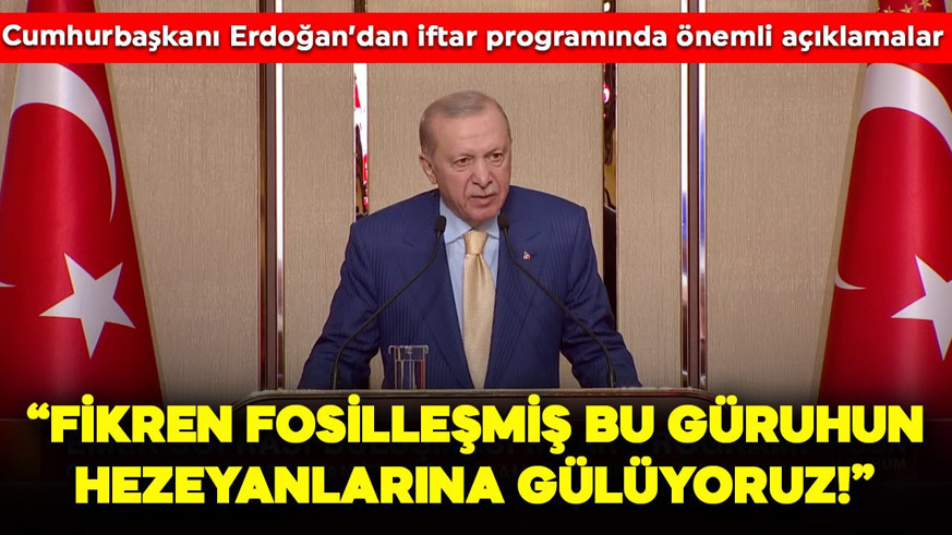 Cumhurbaşkanı Erdoğan'dan iftar programında önemli açıklamalar: "Fikren fosilleşmiş bu güruhun hezeyanlarına gülüyoruz!"