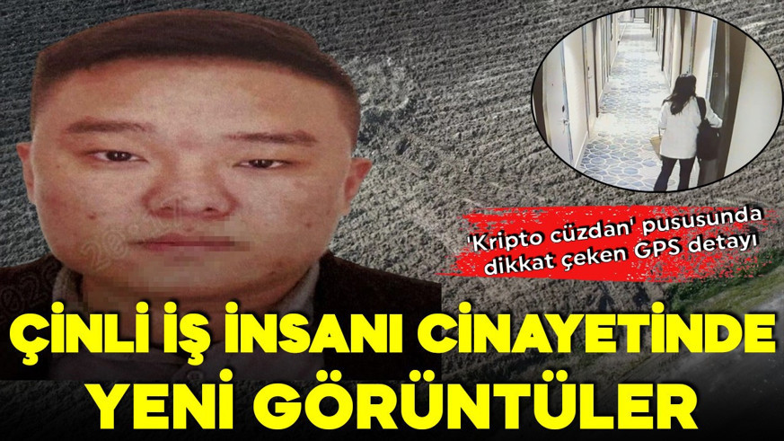 Çinli iş insanı cinayetinde yeni görüntüler! 'Kripto cüzdan' pususunda dikkat çeken GPS detayı