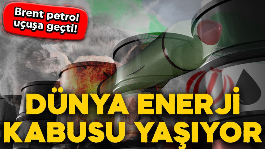 Brent petrol uçuşa geçti! Dünya enerji kabusu yaşıyor