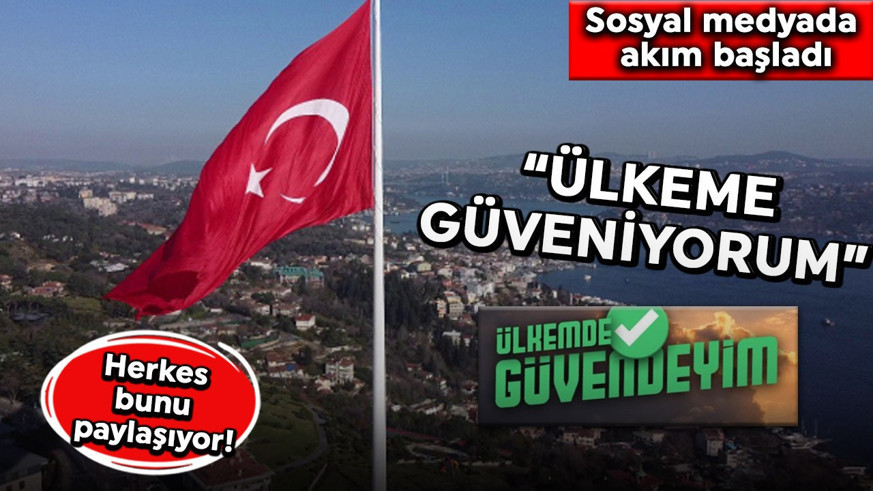 Sosyal medyada akım başladı! Herkes bunu paylaşıyor... "Ülkeme güveniyorum"