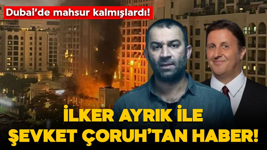 Dubai'de mahsur kalmışlardı! İlker Ayrık ile Şevket Çoruh'tan haber geldi