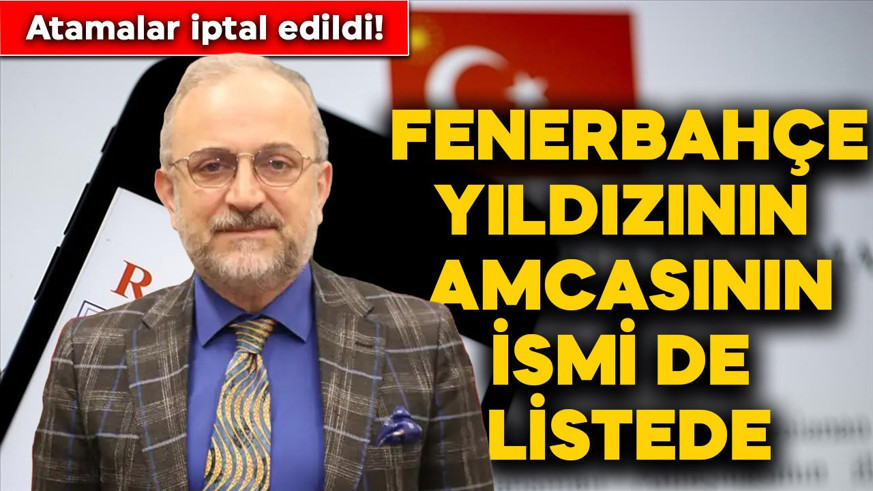 Atamaları iptal edildi! Fenerbahçeli yıldızın amcasının ismi de o listede