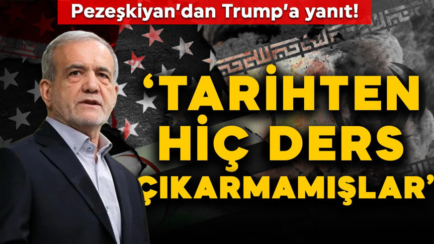 Pezeşkiyan'dan Trump'a yanıt: Tarihten hiç ders çıkarmamışlar