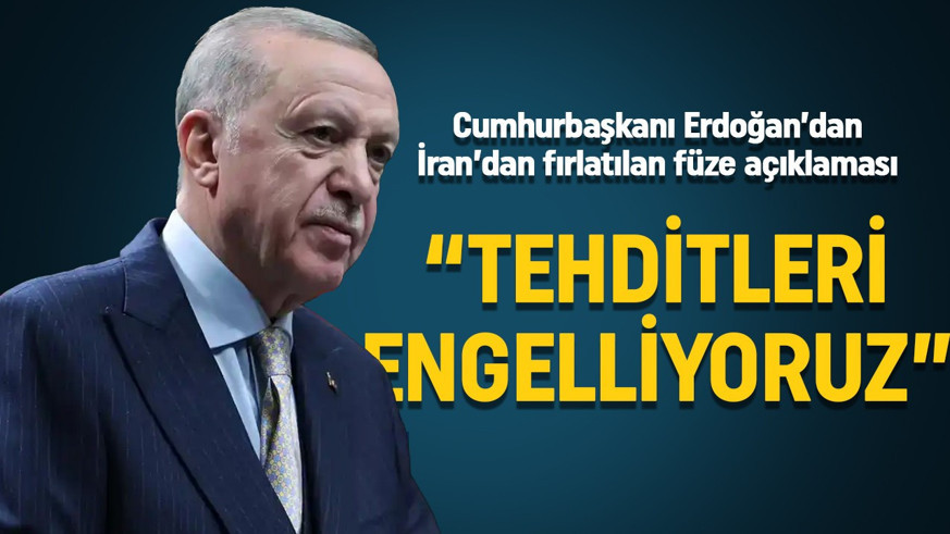 Cumhurbaşkanı Erdoğan'dan İran'dan fırlatılan füze açıklaması: Tehditleri engelliyoruz