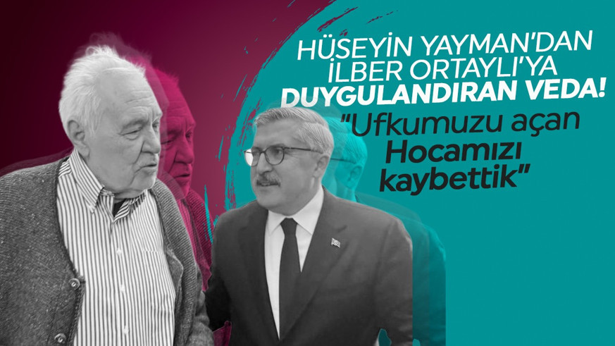 AK Parti Genel Başkan Yardımcısı Hüseyin Yayman’dan İlber Ortaylı’ya duygulandıran veda! "Sadece bir tarihçi değildi..."