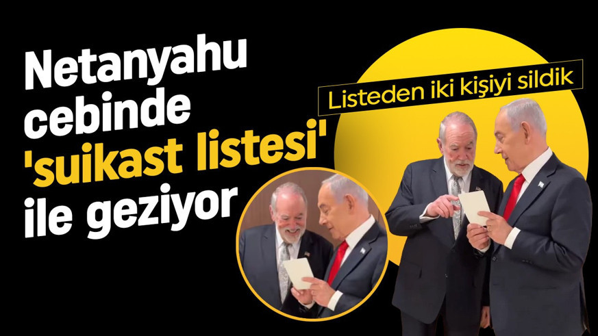 Netanyahu cebinde 'suikast listesi' ile geziyor: Listeden iki kişiyi sildik