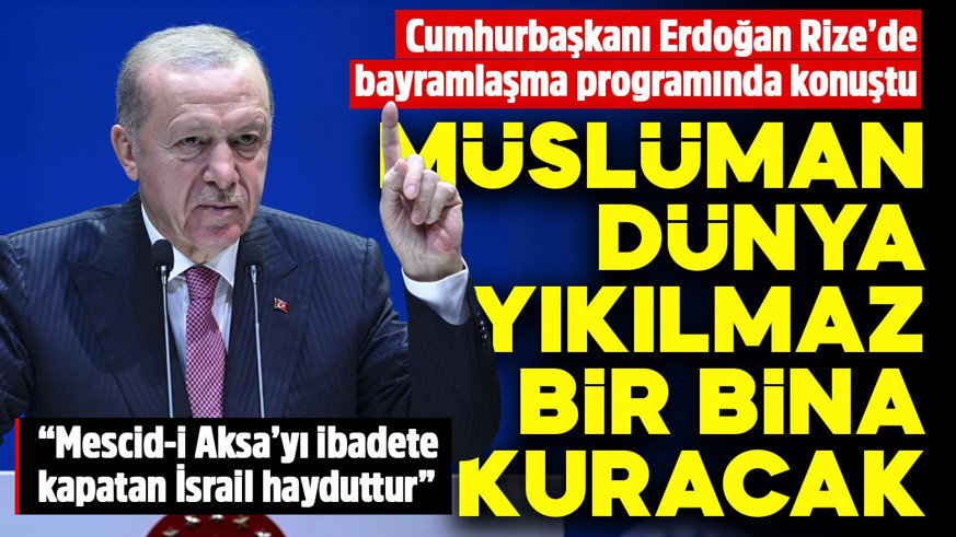 Cumhurbaşkanı Erdoğan Rize'de bayramlaşma programında konuştu: Müslüman dünya yıkılmaz bir bina kuracak
