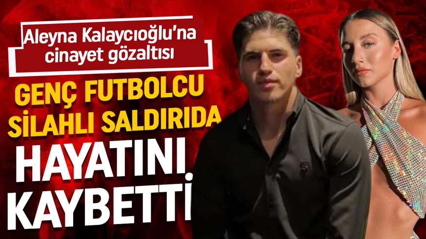 Çakarlı araçla gelip sıktılar: Genç futbolcu Kubilay Kaan Kundakçı öldürüldü! Aleyna Kalaycıoğlu gözaltına alındı