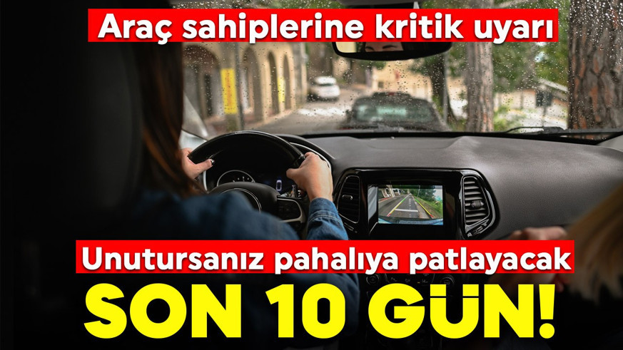 Araç sahiplerine kritik uyarı! Son 10 gün! Gözünüzden kaçarsa pahalıya patlayacak