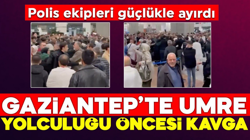 Gaziantep'te umre yolculuğu öncesi kavga! Havalimanı karıştı, polis ekipleri güçlükle ayırdı