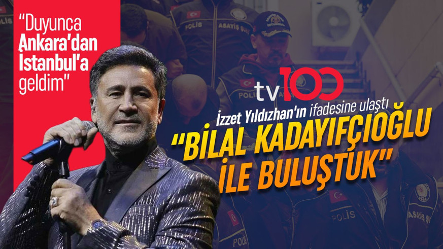 tv100 İzzet Yıldızhan'ın savcılık ifadesine ulaştı: Bilal Kadayıfçıoğlu ile buluştuk