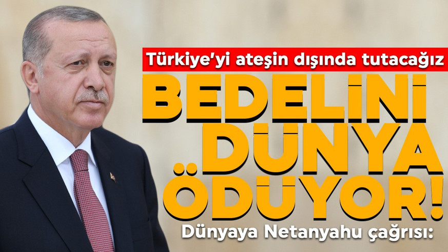 Cumhurbaşkanı Erdoğan: Ülkemizi ateş çemberinin dışında tutmakta kararlıyız