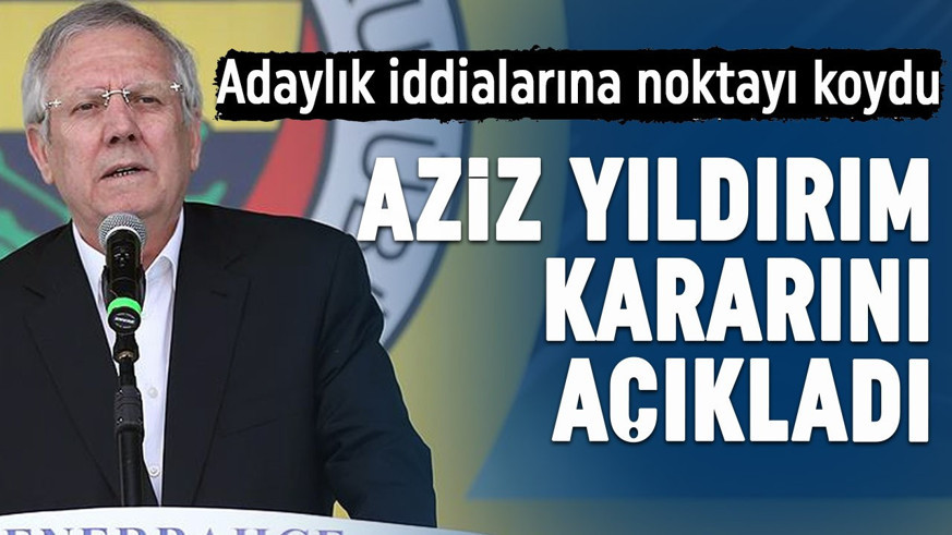 Adaylık iddialarına noktayı koydu! Aziz Yıldırım kararını açıkladı