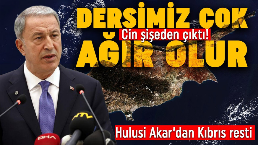 Hulusi Akar'dan Kıbrıs resti: "Dersimiz çok ağır olur!"