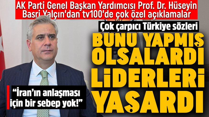 AK Parti Genel Başkan Yardımcısı Prof. Dr. Hasan Basri Yalçın'dan tv100'de İran savaşına ilişkin çok çarpıcı Türkiye açıklaması: "Bu olsaydı liderleri hayatta olabilirdi"