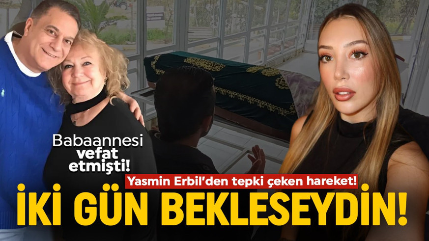 Babaannesi vefat eden Yasmin Erbil'den tepki çeken paylaşım! "İki gün bekleseydin bari!"