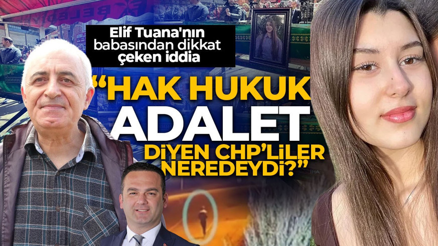 Elif Tuana'nın babasından dikkat çeken iddia! 'Şikayetinizi geri çekin' diyen ismi açıkladı: Bugün ‘hak, hukuk, adalet’ diyen CHP'liler neredeydi?