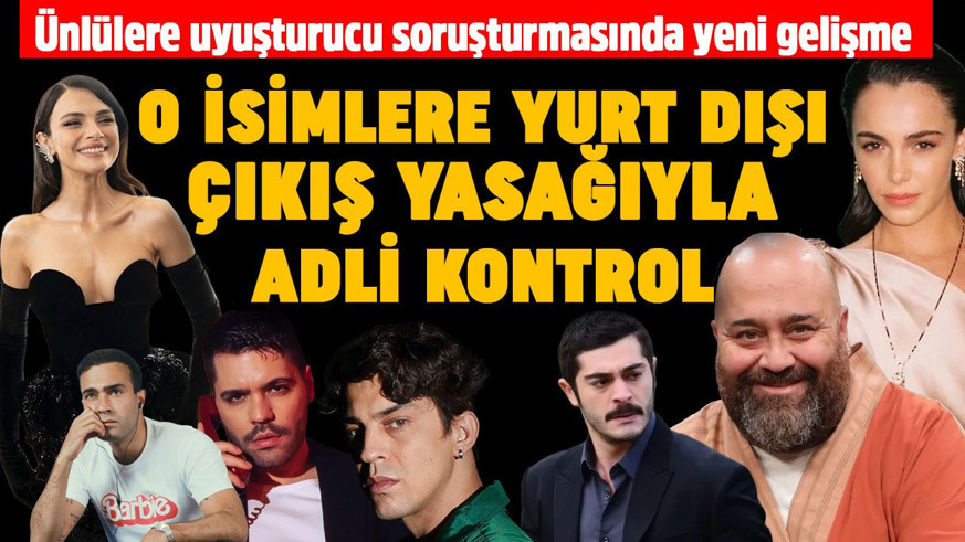 Ünlü isimlere uyuşturucu soruşturmasında yeni dalga! O isimler yurt dışı çıkış yasağıyla adli kontrol kararı