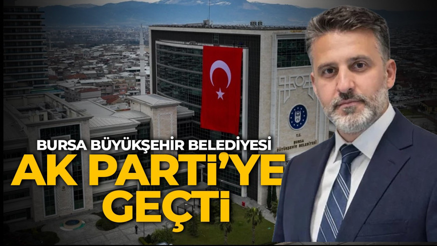 Bursa Büyükşehir Belediyesi AK Parti'ye geçti