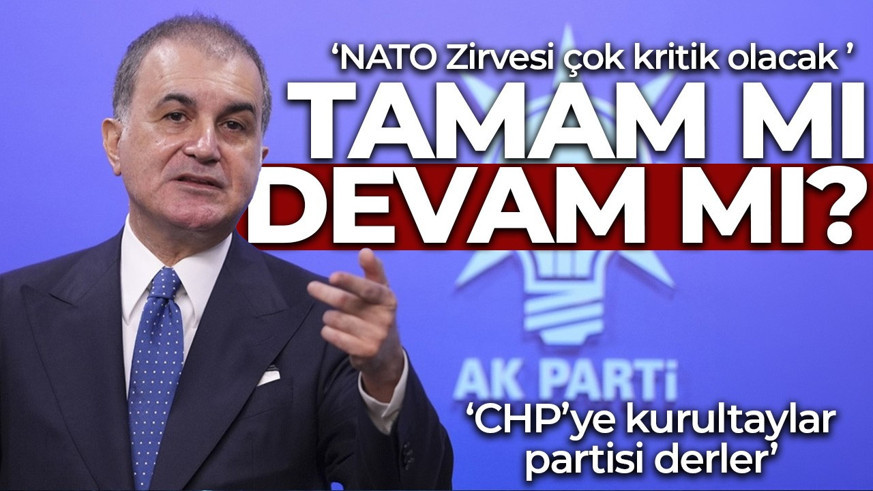 AK Parti sözcüsü Ömer Çelik'ten açıklamalar! Dikkat çeken NATO mesajı: Tamam mı,devam mı?