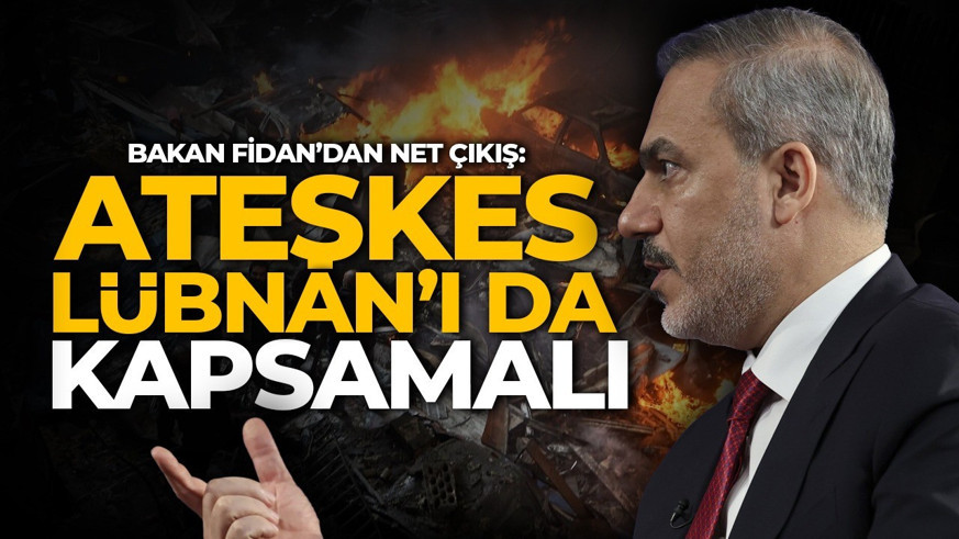 Bakan Fidan: Ateşkes Lübnan'ı da kapsamalı