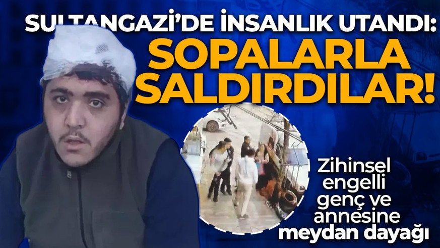 Sultangazi'de kahreden olay! Zihinsel engelli genç ve annesine sopalı saldırı: Sen deli Kadirsin diyorlar