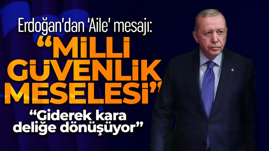Cumhurbaşkanı Erdoğan: Aile milli güvenlik ve beka meselesidir