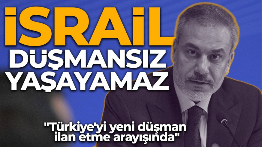 Bakan Fidan: İsrail düşmansız yaşayamaz