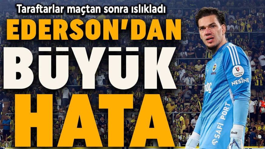 Fenerbahçe kalecisi Ederson’dan Ç. Rizespor maçında büyük hata! Son dakikada takımını yaktı, taraftarlar ıslıkladı