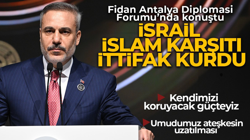 Dışişleri Bakanı Hakan Fidan: İsrail Müslüman ülkelere karşı ittifak kurdu
