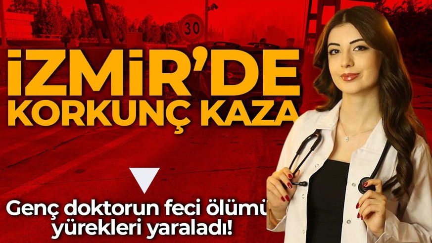 İzmir'de korkunç kaza! Genç doktor hayatını kaybetti