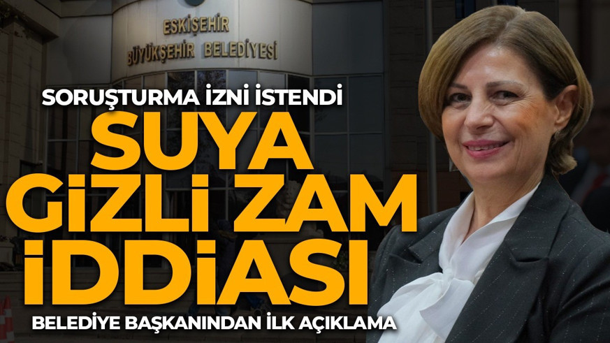 Eskişehir’de suya ‘gizli zam’ iddiası! Soruşturma izni istendi! Belediye Başkanı Ünlüce'den ilk açıklama