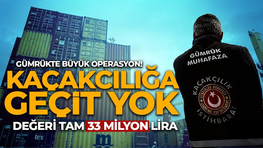 Gümrükte büyük operasyon! 33 milyon liralık kaçak eşya yakalandı! Elektronik sigaradan, ilaçlara kadar...