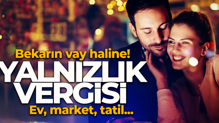 Bekarın vay haline! Ev, market, tatil... "Sultanlık" değil, resmen 'Yalnızlık vergisi'