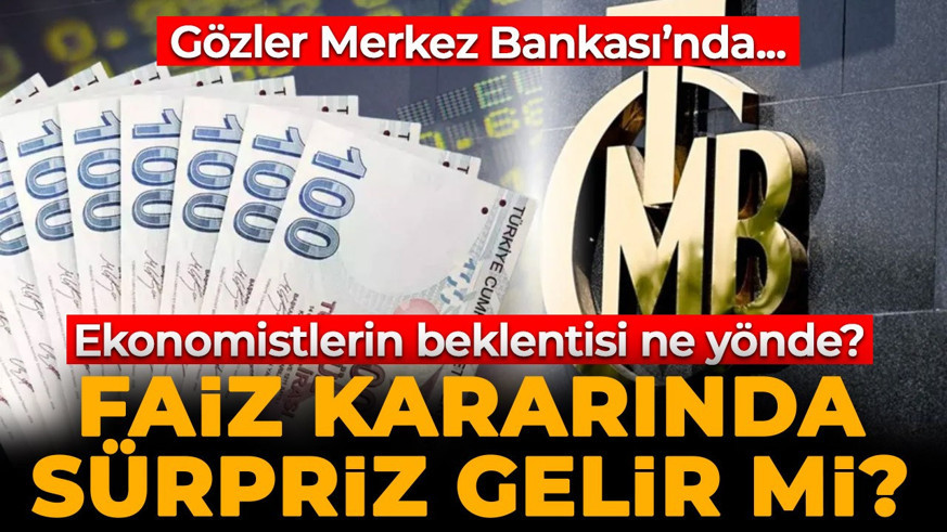 Gözler Merkez Bankası'nda! Faiz kararında sürpriz gelir mi? İşte ekonomistlerin beklentisi