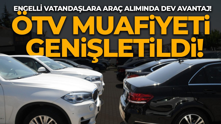 Çok sayıda kişiyi ilgilendiriyor! Araç alacak engelliler dikkat! ÖTV muafiyeti kapsamı genişletildi