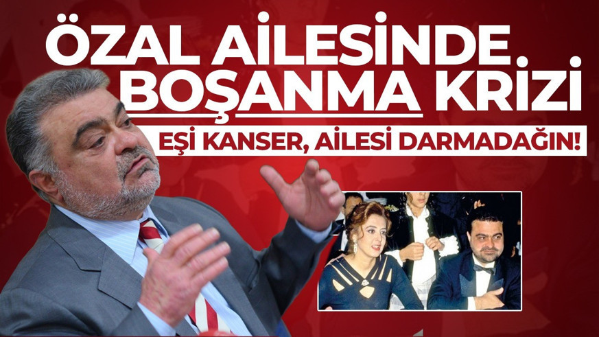 Özal ailesinde boşanma krizi! Ahmet Özal'ın eşi kanser, ailesi darmadağın!